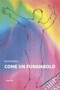 Come Un Funambolo. E-book. Formato EPUB ebook di Silvio Borile