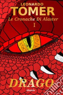 Le Cronache di Alaster Vol.1: Drago. E-book. Formato EPUB ebook di Leonardo Tomer