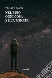 Nel buio ogni cosa è illuminata. E-book. Formato EPUB ebook di Tamara Diana