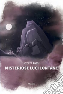 Misteriose Luci Lontane. E-book. Formato EPUB ebook di Andrea Rossi