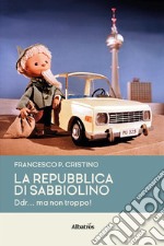 La Repubblica di Sabbiolino. Ddr... ma non troppo!. E-book. Formato Mobipocket ebook