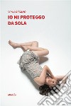 Io mi proteggo da sola. E-book. Formato EPUB ebook