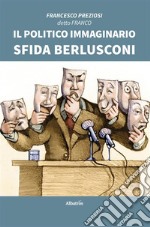 Il Politico Immaginario sfida Berlusconi. E-book. Formato EPUB ebook