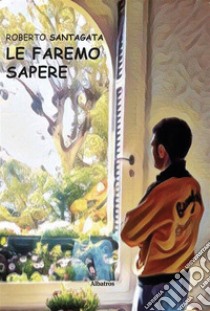 Le faremo sapere. E-book. Formato EPUB ebook di Roberto Santagata