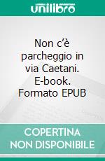 Non c’è parcheggio in via Caetani. E-book. Formato EPUB ebook