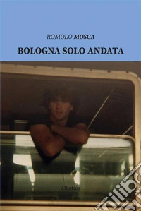 Bologna solo andata. E-book. Formato EPUB ebook
