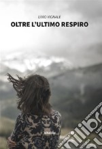 Oltre l’ultimo respiro. E-book. Formato EPUB ebook