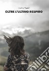 Oltre l’ultimo respiro. E-book. Formato EPUB ebook di Livio Vignale