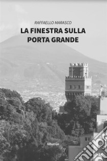 La finestra sulla Porta Grande. E-book. Formato EPUB ebook di Raffaello Marasco