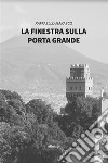 La finestra sulla Porta Grande. E-book. Formato EPUB ebook di Raffaello Marasco