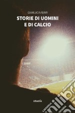 Storie di uomini e di calcio. E-book. Formato EPUB ebook