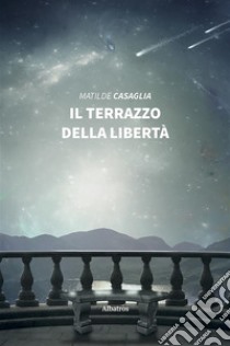 Il terrazzo della libertà. E-book. Formato EPUB ebook di Matilde Casaglia