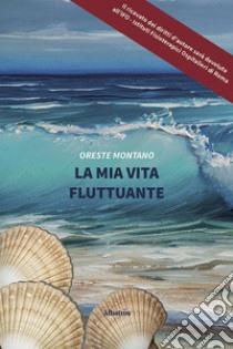 La mia vita fluttuante. E-book. Formato EPUB ebook di Oreste Montano