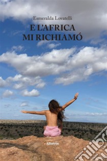 E l'Africa mi richiamò. E-book. Formato EPUB ebook di Esmeralda Lovatelli