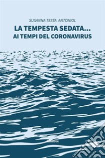 La tempesta sedata.... E-book. Formato EPUB ebook di Susanna Testa Antoniol