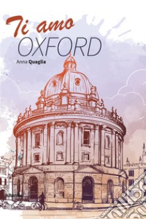 Ti amo Oxford. E-book. Formato EPUB ebook di Anna Quaglia