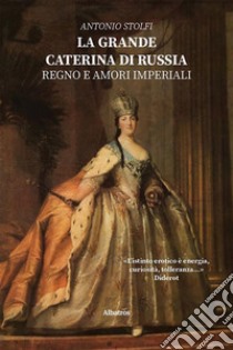 La Grande Caterina di Russia. E-book. Formato EPUB ebook di Antonio Stolfi