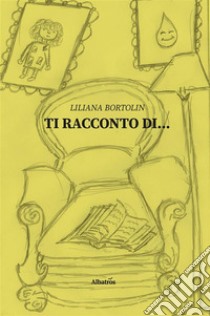 Ti racconti di.... E-book. Formato EPUB ebook di Liliana Bortolin