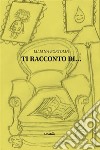 Ti racconti di.... E-book. Formato EPUB ebook di Liliana Bortolin