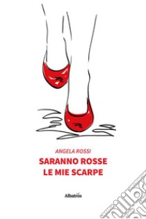 Saranno rosse le mie scarpe. E-book. Formato EPUB ebook di Angela Rossi