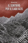 Il sentiero per il lago alto. E-book. Formato EPUB ebook di Fernando Cirillo