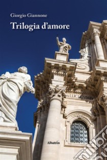 Trilogia d’amore. E-book. Formato EPUB ebook di Giorgio Giannone