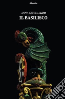 Il basilisco. E-book. Formato EPUB ebook di Anna Giulia Rizzo