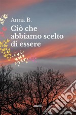 Ciò che abbiamo scelto di essere. E-book. Formato EPUB ebook