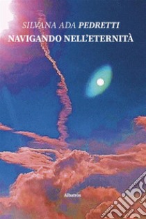 Navigando nell’eternità. E-book. Formato EPUB ebook di Silvana Ada Pedretti