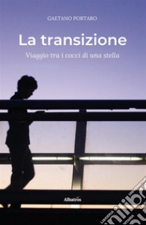 La transizione. E-book. Formato EPUB ebook di Gaetano Portaro