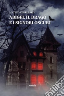 Abigel il drago e i Signori Oscuri. E-book. Formato EPUB ebook di Matteo Cupellaro