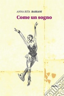 Come un sogno. E-book. Formato EPUB ebook di Anna Rita Bassani