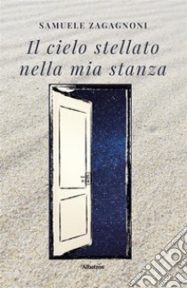 Il cielo stellato nella mia stanza. E-book. Formato EPUB ebook di Samuele Zagagnoni