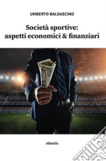 Società sportive: aspetti economici & finanziari. E-book. Formato EPUB ebook di Umberto Baldascino