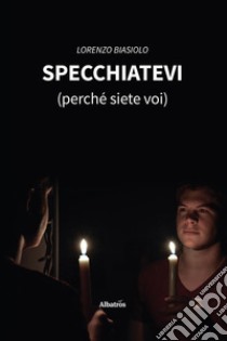 Specchiatevi (perché siete voi). E-book. Formato EPUB ebook di Lorenzo Biasiolo