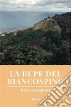 La Rupe del Biancospino. E-book. Formato EPUB ebook di Rita Iacomino