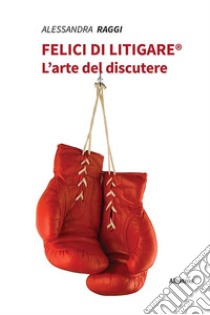 Felici di litigare. E-book. Formato EPUB ebook di Alessandra Raggi