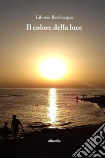 Il colore della luce. E-book. Formato EPUB ebook di Liborio Bevilacqua