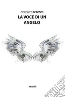 La voce di un angelo. E-book. Formato EPUB ebook di Piercarlo Ferrero