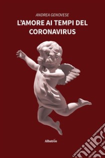 L’amore ai tempi del Coronavirus. E-book. Formato EPUB ebook di Andrea Genovese