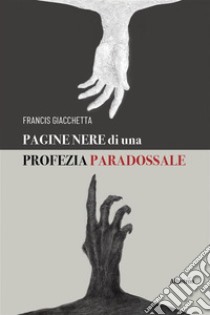 Pagine Nere di una Profezia Paradossale. E-book. Formato EPUB ebook di Francis Giacchetta