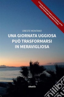 Una giornata uggiosa può trasformarsi in meravigliosa. E-book. Formato EPUB ebook di Oreste Montano