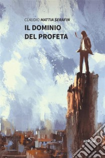 Il dominio del profeta. E-book. Formato EPUB ebook di Claudio Mattia Serafin