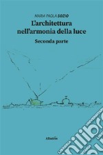 L’architettura nell’armonia della luce. Seconda parte. E-book. Formato EPUB ebook