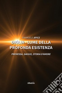 Diólia - lume della profonda esistenza. E-book. Formato EPUB ebook di Emanuele Apice