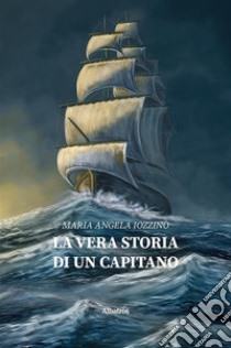 La vera storia di un capitano. E-book. Formato EPUB ebook di Maria Angela Iozzino