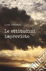 Le attitudini impreviste. E-book. Formato EPUB ebook