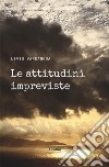 Le attitudini impreviste. E-book. Formato EPUB ebook di Livio Vardanega