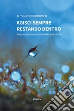 Agisci sempre restando dentro. E-book. Formato EPUB ebook