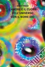 L’amore è il cuore dell’universo con il nome DIO. E-book. Formato EPUB